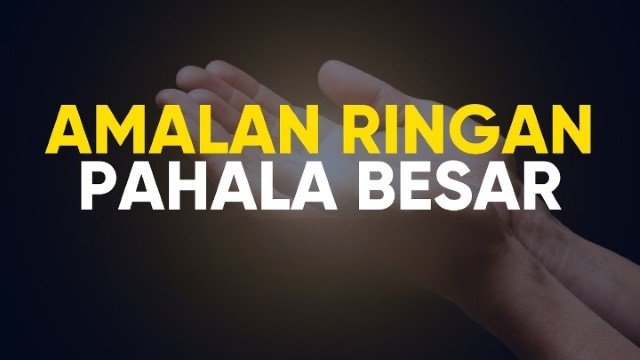16 Amalan Ringan Berpahala Besar, Kunci Meraih Rahmat dan Surga Allah