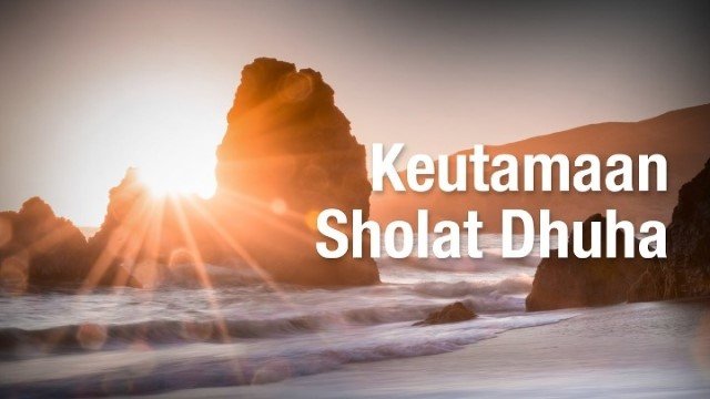 10 Manfaat Sholat Dhuha Bagi Kesehatan & Keimanan Umat Menurut Hadist Shahih