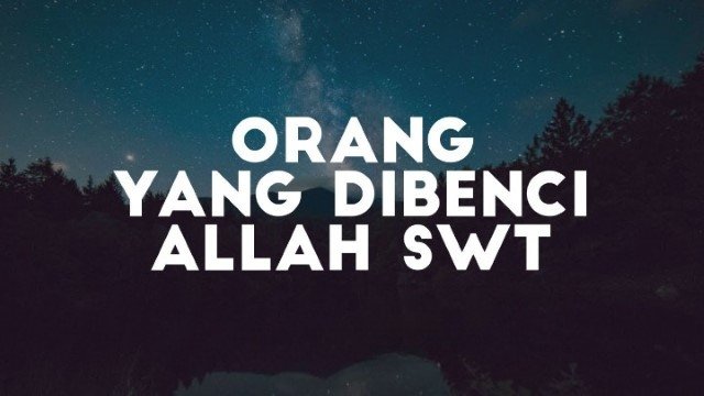 Jauhi Segera! Ini Perilaku Orang-Orang yang Dibenci oleh Allah SWT