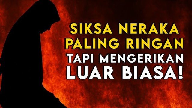 Penghuni Neraka Paling Ringan Azabnya: Siapakah Mereka dan Kenapa?