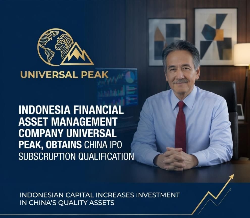 Universal Peak Memperoleh Kualifikasi Berlangganan IPO di China, Modal Indonesia Meningkatkan Investasi Pada Aset Berkualitas China