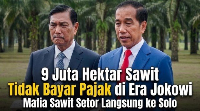 Kebocoran Terbesar Dalam Sejarah! Skandal 9 Juta Hektare Sawit Mangkir Pajak di Era Jokowi Bikin Publik Geger